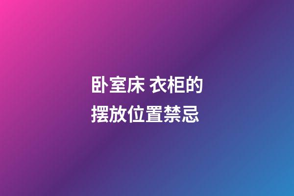 卧室床 衣柜的摆放位置禁忌